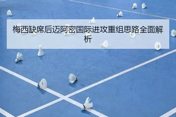 梅西缺席后迈阿密国际进攻重组思路全面解析